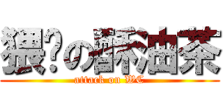 猥琐の酥油茶 (attack on WC)