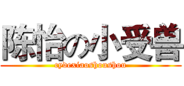 陈怡の小受兽 (cydexiaoshoushou)
