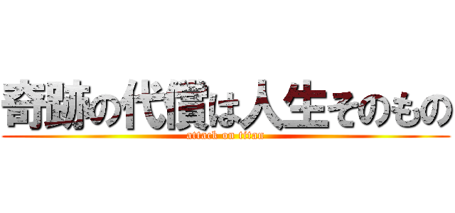 奇跡の代償は人生そのもの (attack on titan)