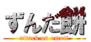 ずんだ餅 (attack on omoti)