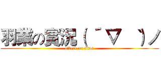 羽業の實況（ ´ ▽ ｀ ）ノ (attack on titan)