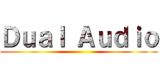 Ｄｕａｌ Ａｕｄｉｏ ()