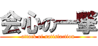 会心の一撃 (attack of satisfaction)