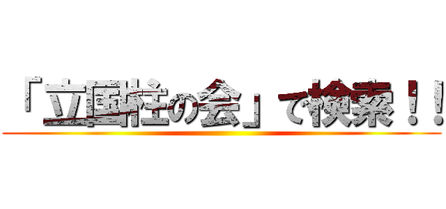 「 立国柱の会」で検索！！ ()