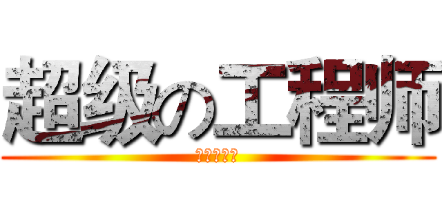 超级の工程师 (あいうぃあ)
