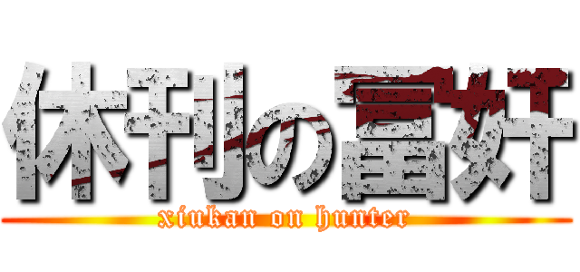 休刊の冨奸 (xiukan on hunter)