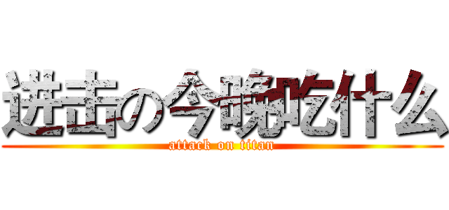 进击の今晚吃什么 (attack on titan)