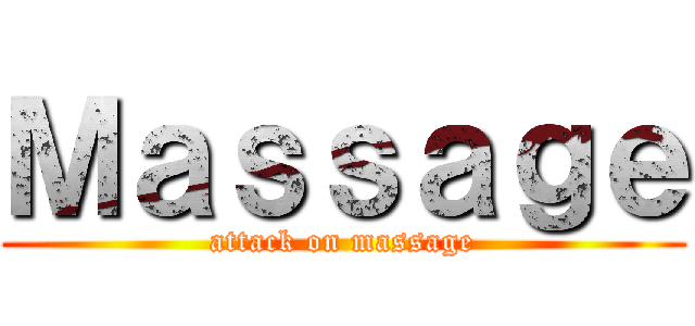 Ｍａｓｓａｇｅ (attack on massage)