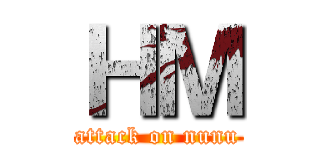 ＨＭ (attack on nunu)