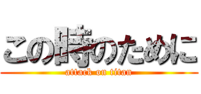 この時のために (attack on titan)