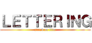 ＬＥＴＴＥＲＩＮＧ (attack on titan)