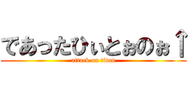 であったひぃとぉのぉ↑ (attack on titan)