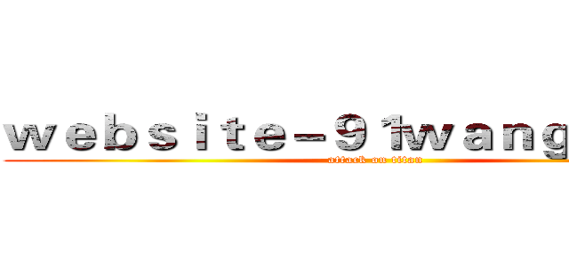 ｗｅｂｓｉｔｅ－９１ｗａｎｇ．ｃｏｍ (attack on titan)