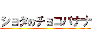 ショタのチョコバナナ ()