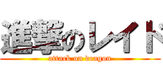 進撃のレイド (attack on dragon)