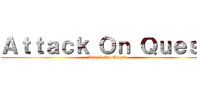 Ａｔｔａｃｋ Ｏｎ Ｑｕｅｓｔ (Attack On Quest)