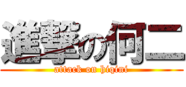 進撃の何二 (attack on hiqini)