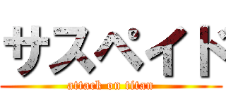 サスペイド (attack on titan)