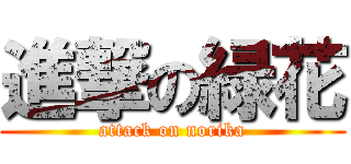 進撃の緑花 (attack on norika)