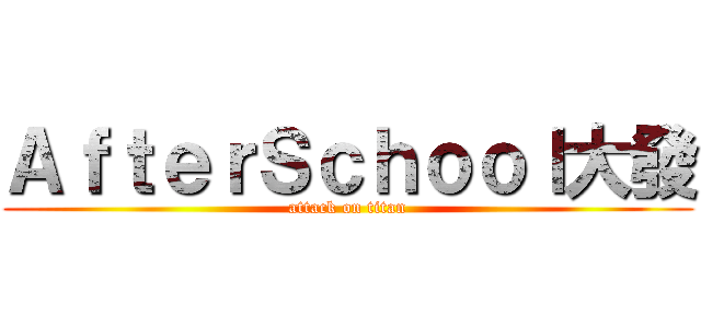 ＡｆｔｅｒＳｃｈｏｏｌ大發 (attack on titan)