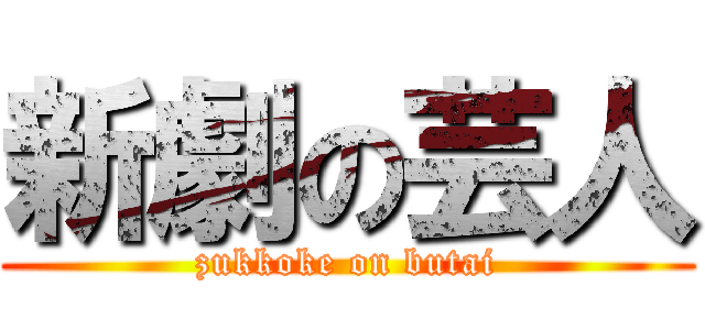 新劇の芸人 (zukkoke on butai)