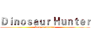 Ｄｉｎｏｓａｕｒ Ｈｕｎｔｅｒ (Ready to adventure)
