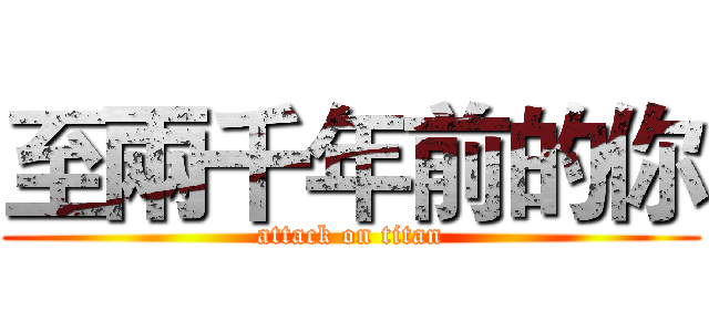 至兩千年前的你 (attack on titan)