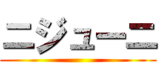 ニジューニ ()