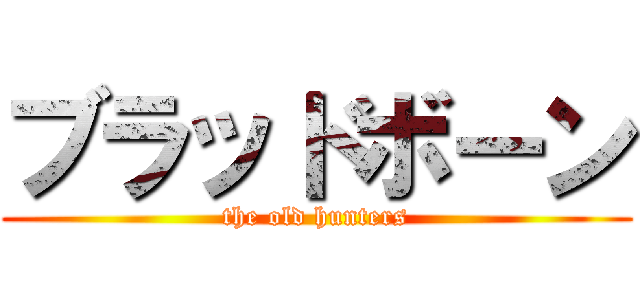 ブラッドボーン (the old hunters)