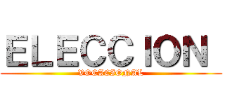 ＥＬＥＣＣＩＯＮ  (VOCACIONAL)