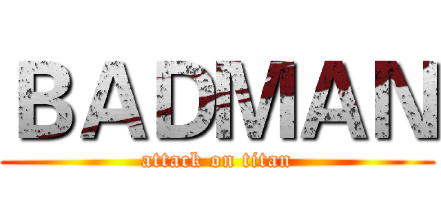 ＢＡＤＭＡＮ (attack on titan)
