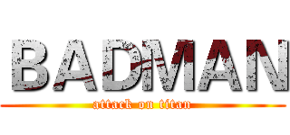 ＢＡＤＭＡＮ (attack on titan)