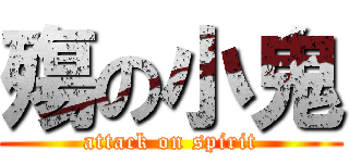 殤の小鬼 (attack on spirit)