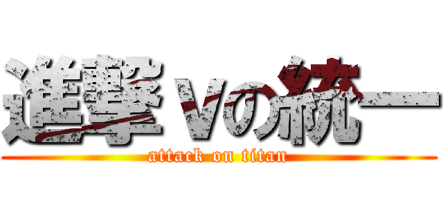 進撃ｖの統一 (attack on titan)