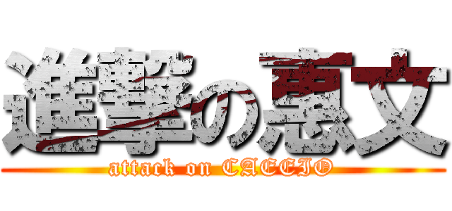 進撃の惠文 (attack on CAEEIO)