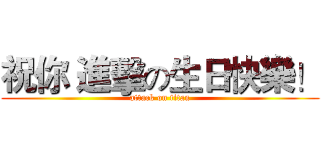 祝你 進擊の生日快樂！ (attack on titan)