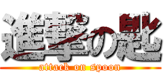 進撃の匙 (attack on spoon)