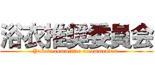 浴衣推奨委員会 (Yukata committee recommended )