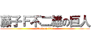 藤子Ｆ不二雄の巨人 (attack on titan)