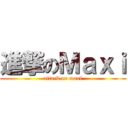 進撃のＭａｘｉ (attack on maxi)