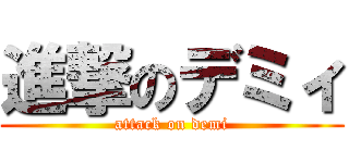 進撃のデミィ (attack on demi)