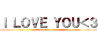 Ｉ ＬＯＶＥ ＹＯＵ＜３ (attack on titan)
