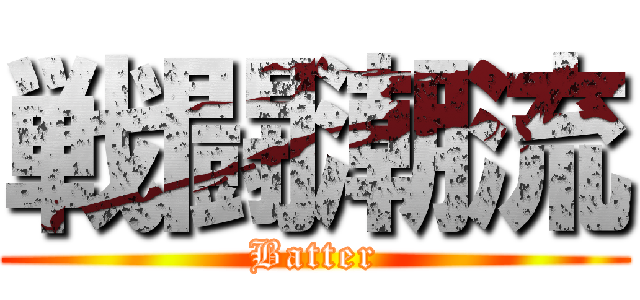 戦闘潮流 (Batter)