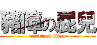 豬障の屁兒 (attack on titan)