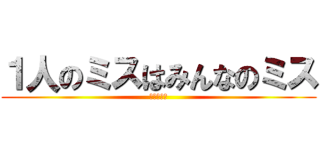 １人のミスはみんなのミス (えぐいてー)