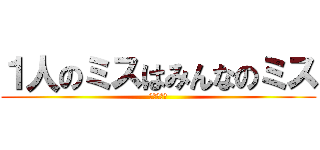 １人のミスはみんなのミス (えぐいてー)