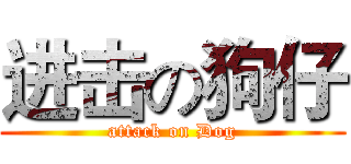 进击の狗仔 (attack on Dog)