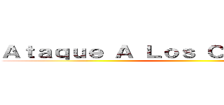 Ａｔａｑｕｅ Ａ Ｌｏｓ Ｃｒｉｓｔａｌｉｔｏｓ ()