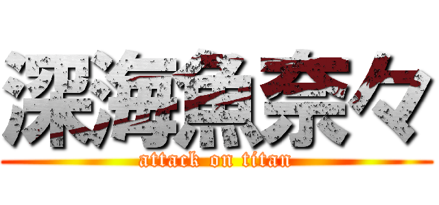 深海魚奈々 (attack on titan)