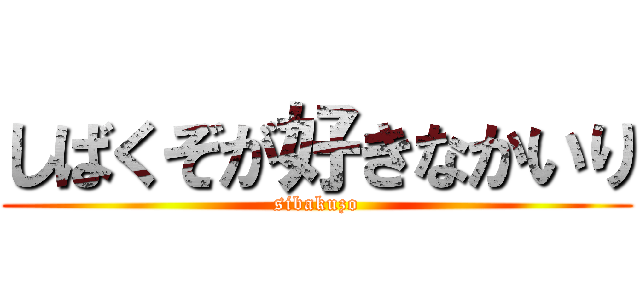 しばくぞが好きなかいり (sibakuzo)